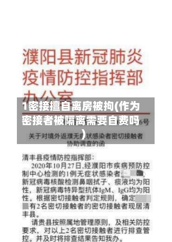 1密接擅自离房被拘(作为密接者被隔离需要自费吗)