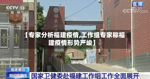 【专家分析福建疫情,工作组专家称福建疫情形势严峻】