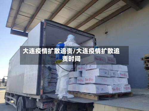 大连疫情扩散追责/大连疫情扩散追责时间