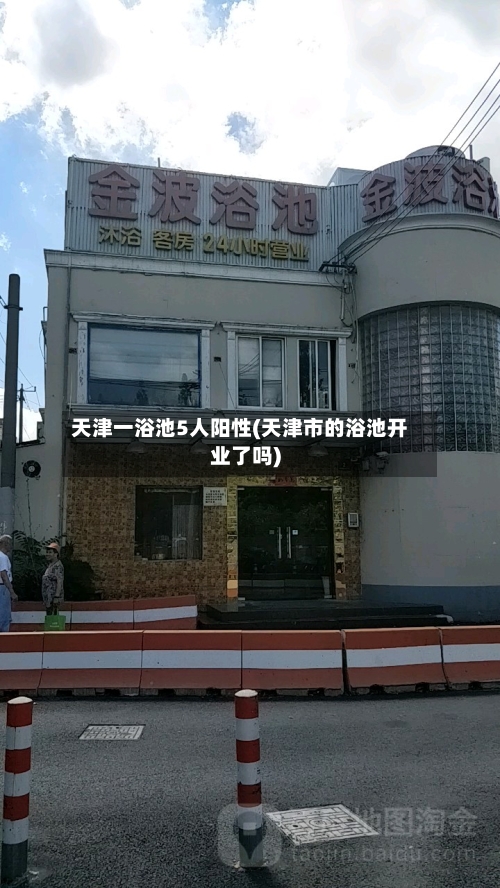 天津一浴池5人阳性(天津市的浴池开业了吗)