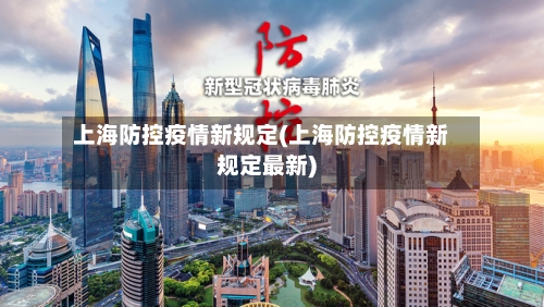 上海防控疫情新规定(上海防控疫情新规定最新)-第2张图片